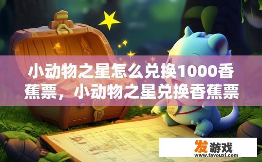 小动物之星怎么兑换1000香蕉票，小动物之星兑换香蕉票的方法是什么？