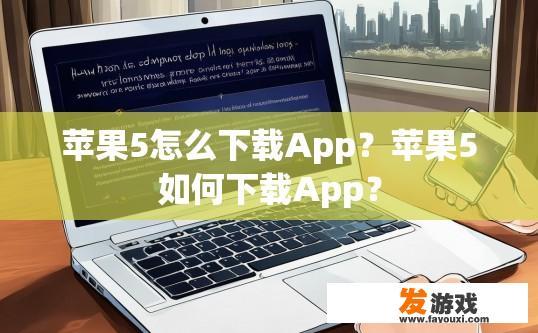 苹果5怎么下载App？苹果5如何下载App？