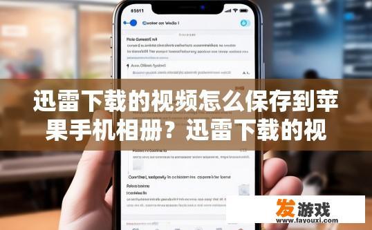 迅雷下载的视频怎么保存到苹果手机相册？迅雷下载的视频如何保存到苹果手机相册，具体操作步骤是什么？