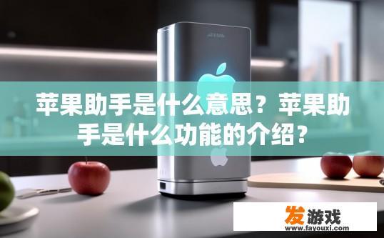 苹果助手是什么意思？苹果助手是什么功能的介绍？