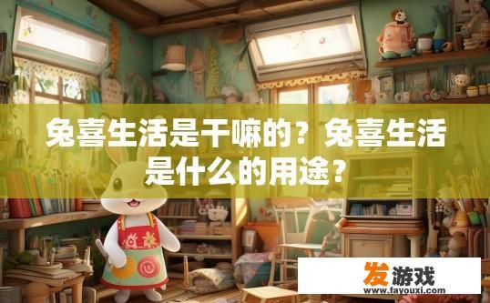 兔喜生活是干嘛的？兔喜生活是什么的用途？