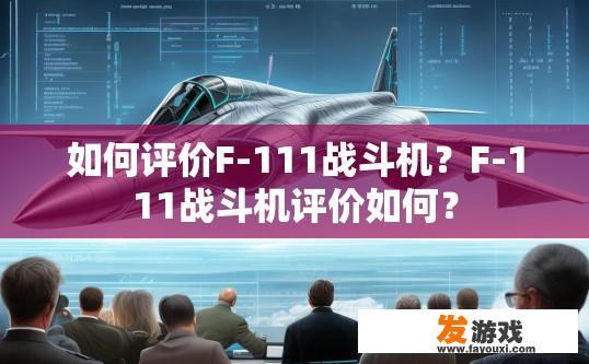如何评价F-111战斗机？F-111战斗机评价如何？