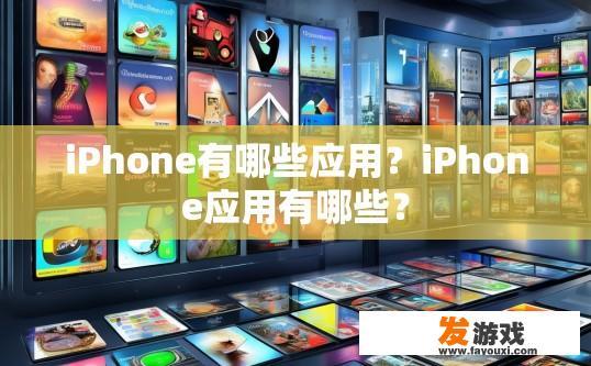 iPhone有哪些应用？iPhone应用有哪些？