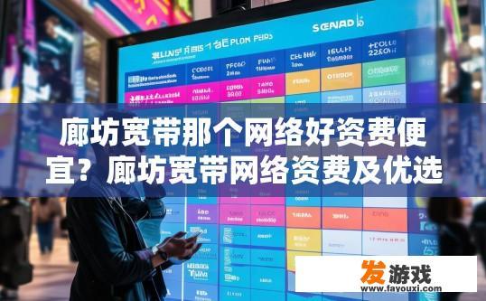 廊坊宽带那个网络好资费便宜？廊坊宽带网络资费及优选推荐疑问标题