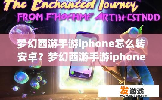 梦幻西游手游iphone怎么转安卓？梦幻西游手游iphone转安卓方法疑问标题可以是什么？