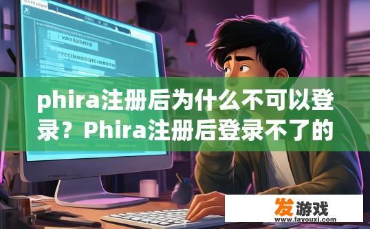 phira注册后为什么不可以登录？Phira注册后登录不了的原因是什么？