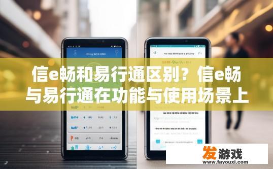 信e畅和易行通区别？信e畅与易行通在功能与使用场景上有何不同？