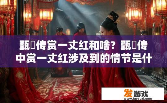 甄嬛传赏一丈红和啥？甄嬛传中赏一丈红涉及到的情节是什么？