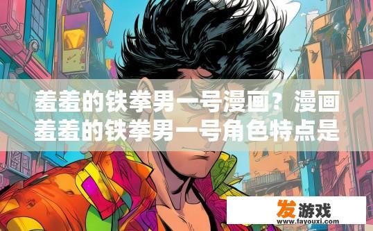 羞羞的铁拳男一号漫画？漫画羞羞的铁拳男一号角色特点是什么？疑问标题