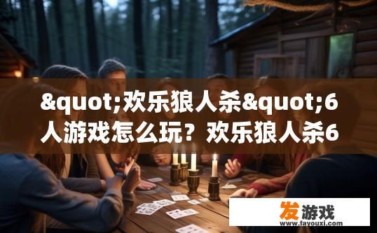 "欢乐狼人杀"6人游戏怎么玩？欢乐狼人杀6人游戏如何开始？
