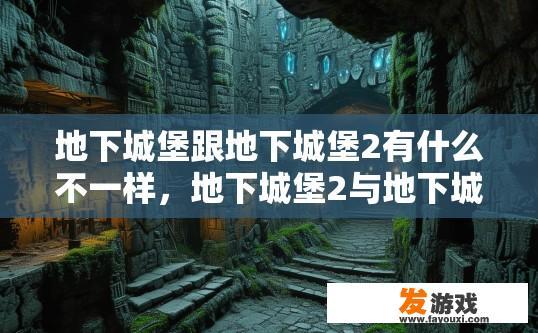 地下城堡跟地下城堡2有什么不一样，地下城堡2与地下城堡相比有何不同？