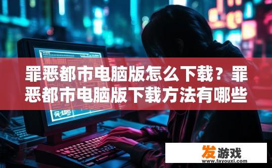 罪恶都市电脑版怎么下载？罪恶都市电脑版下载方法有哪些？