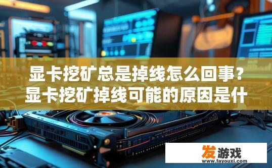 显卡挖矿总是掉线怎么回事？显卡挖矿掉线可能的原因是什么？