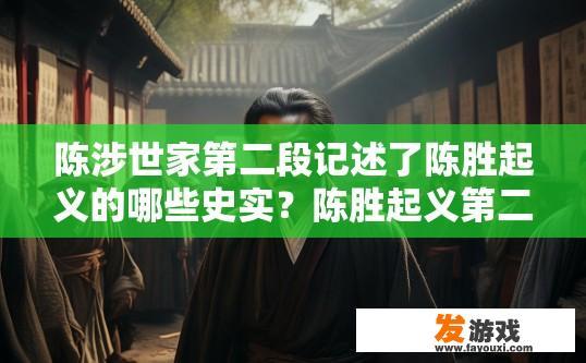 陈涉世家第二段记述了陈胜起义的哪些史实？陈胜起义第二段记述了什么史实？