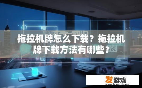拖拉机牌怎么下载？拖拉机牌下载方法有哪些？