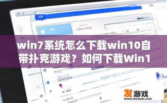 win7系统怎么下载win10自带扑克游戏？如何下载Win10自带的扑克游戏在Win7系统？