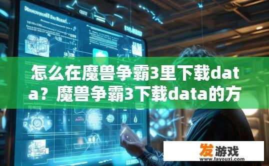怎么在魔兽争霸3里下载data？魔兽争霸3下载data的方法有哪些？