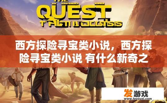 西方探险寻宝类小说，西方探险寻宝类小说 有什么新奇之处？疑问标题有哪些？