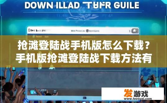 抢滩登陆战手机版怎么下载？手机版抢滩登陆战下载方法有哪些？
