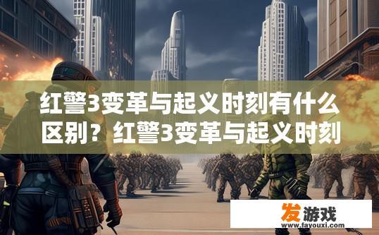 红警3变革与起义时刻有什么区别？红警3变革与起义时刻有何不同？