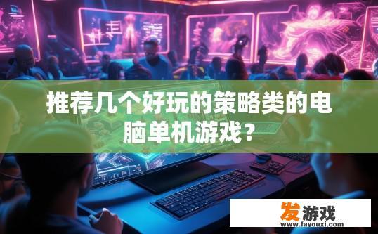 推荐几个好玩的策略类的电脑单机游戏？