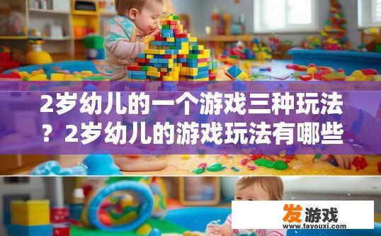 2岁幼儿的一个游戏三种玩法？2岁幼儿的游戏玩法有哪些？