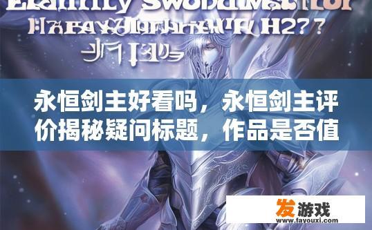 永恒剑主好看吗，永恒剑主评价揭秘疑问标题，作品是否值得一看？