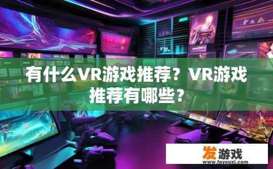 有什么VR游戏推荐？VR游戏推荐有哪些？