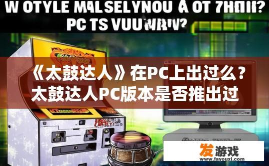 《太鼓达人》在PC上出过么？太鼓达人PC版本是否推出过疑问标题？