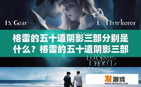 格雷的五十道阴影三部分别是什么？格雷的五十道阴影三部分别是什么？疑问标题建议，格雷的五十道阴影三部分别是什么内容简述？