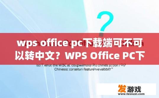 wps office pc下载端可不可以转中文？WPS Office PC下载端是否支持中文转换疑问标题，WPS Office PC下载端转换中文功能是否可用？