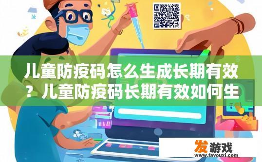 儿童防疫码怎么生成长期有效？儿童防疫码长期有效如何生成？