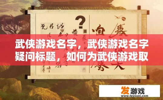武侠游戏名字，武侠游戏名字疑问标题，如何为武侠游戏取名？