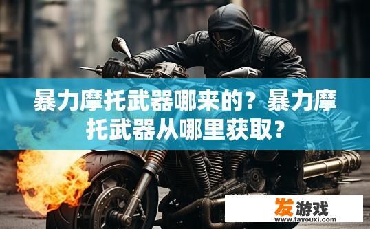 暴力摩托武器哪来的？暴力摩托武器从哪里获取？