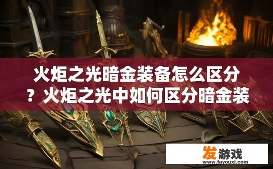 火炬之光暗金装备怎么区分？火炬之光中如何区分暗金装备的等级或品质？