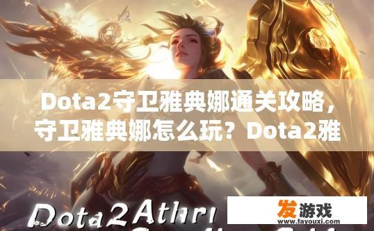Dota2守卫雅典娜通关攻略，守卫雅典娜怎么玩？Dota2雅典娜守卫通关攻略，如何快速通关
