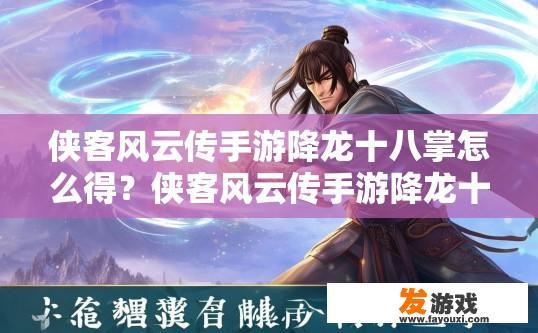 侠客风云传手游降龙十八掌怎么得？侠客风云传手游降龙十八掌获取途径是什么？