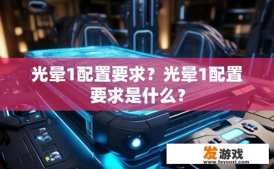 光晕1配置要求？光晕1配置要求是什么？