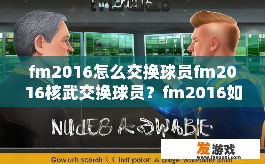 fm2016怎么交换球员fm2016核武交换球员？fm2016如何进行球员交换？