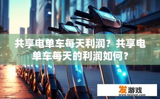 共享电单车每天利润？共享电单车每天的利润如何？