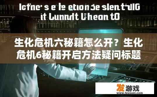 生化危机六秘籍怎么开？生化危机6秘籍开启方法疑问标题建议？