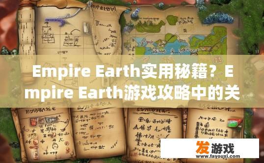 Empire Earth实用秘籍？Empire Earth游戏攻略中的关键秘籍是什么？