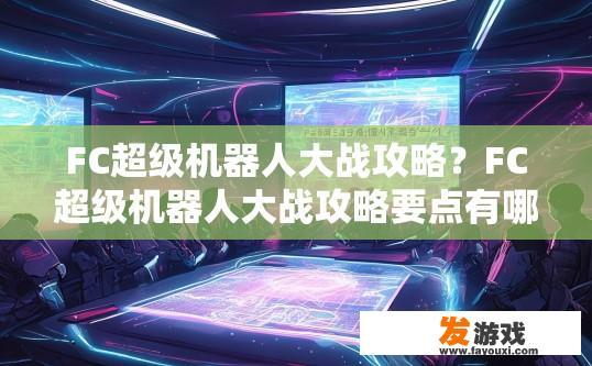 FC超级机器人大战攻略？FC超级机器人大战攻略要点有哪些疑问标题？