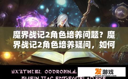魔界战记2角色培养问题？魔界战记2角色培养疑问，如何高效培养角色？