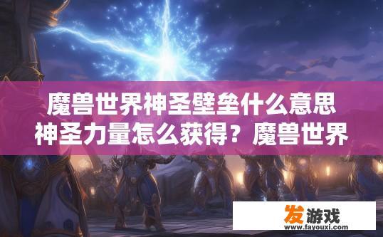 魔兽世界神圣壁垒什么意思神圣力量怎么获得？魔兽世界神圣壁垒是什么意思及神圣力量获取方法是什么？