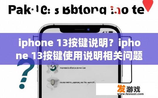 iphone 13按键说明？iphone 13按键使用说明相关问题可以怎么问？