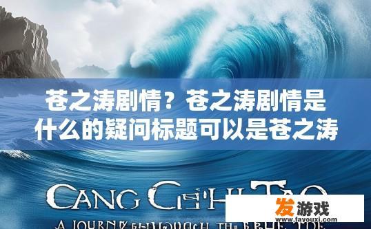 苍之涛剧情？苍之涛剧情是什么的疑问标题可以是苍之涛剧情简介