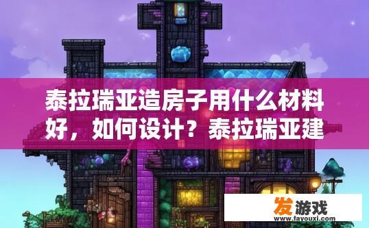 泰拉瑞亚造房子用什么材料好，如何设计？泰拉瑞亚建造房子用什么材料好设计建议