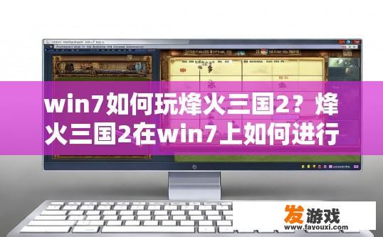 win7如何玩烽火三国2？烽火三国2在win7上如何进行游戏操作？