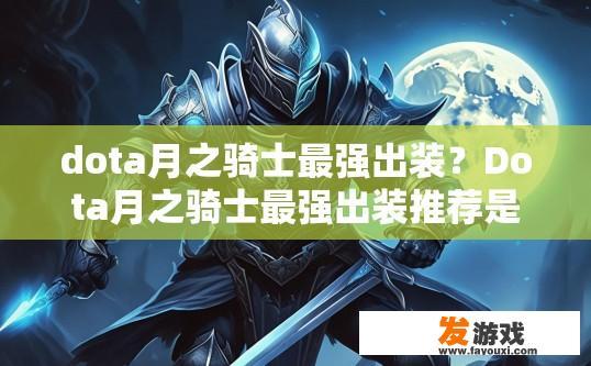 dota月之骑士最强出装？Dota月之骑士最强出装推荐是什么？